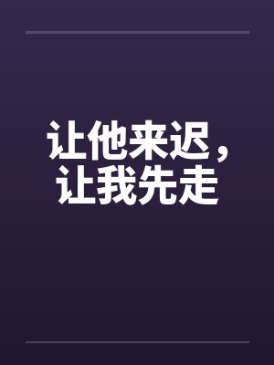 让他来迟,让我先走