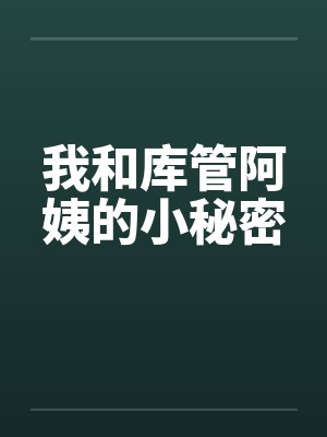 我和库管阿姨的小秘密