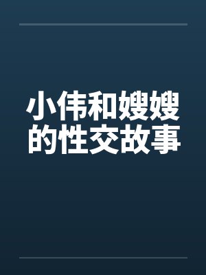 小伟和嫂嫂的性交故事