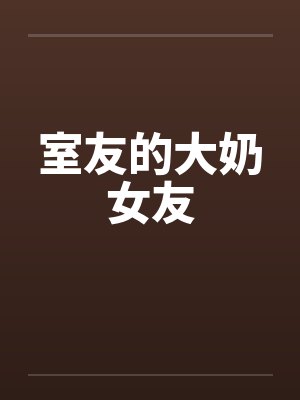 室友的大奶女友