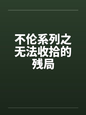 不伦系列之无法收拾的残局