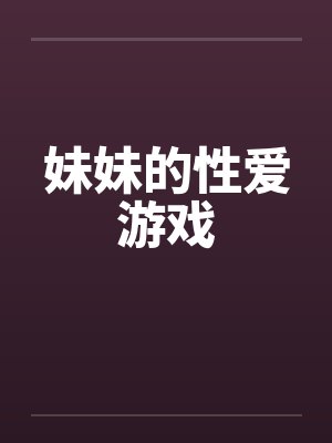 妹妹的性爱游戏