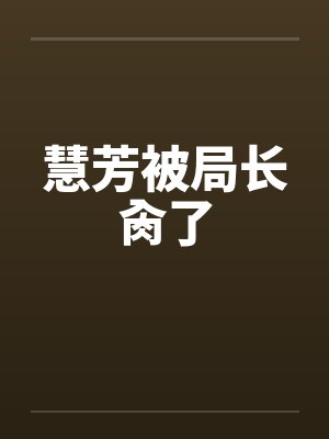 慧芳被局长肏了