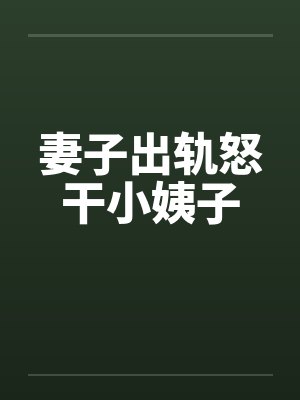 妻子出轨怒干小姨子