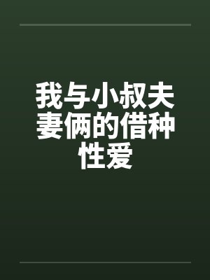我与小叔夫妻俩的借种性爱