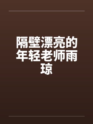 隔壁漂亮的年轻老师雨琼