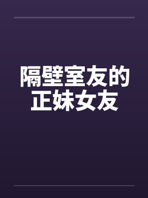 隔壁室友的正妹女友