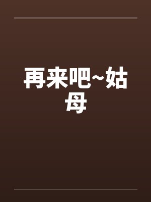 再来吧~姑母