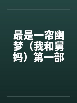 最是一帘幽梦（我和舅妈）第一部 1~4 完
