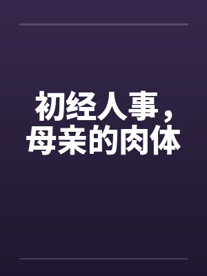 初经人事，母亲的肉体