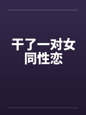 干了一对女同性恋