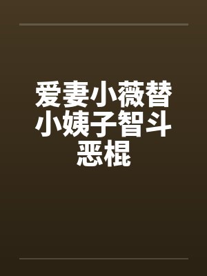 爱妻小薇替小姨子智斗恶棍