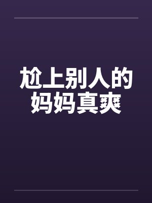 尬上别人的妈妈真爽