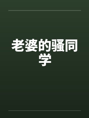老婆的骚同学