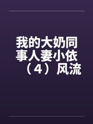 我的大奶同事人妻小依（４）风流小姨子