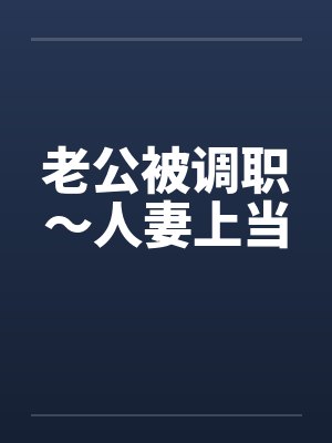 老公被调职～人妻上当