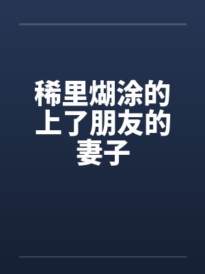 稀里煳涂的上了朋友的妻子