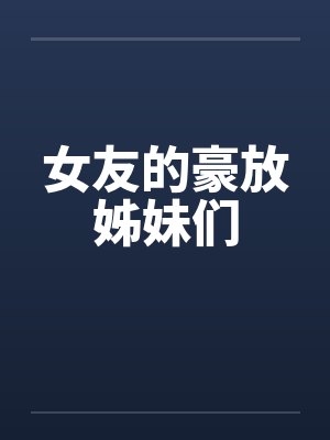 女友的豪放姊妹们