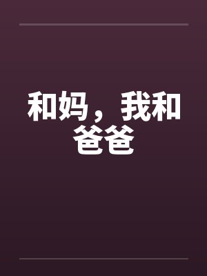 和妈，我和爸爸