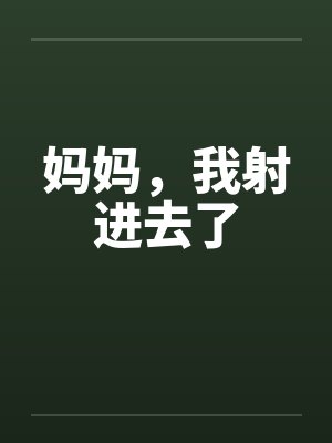 妈妈，我射进去了