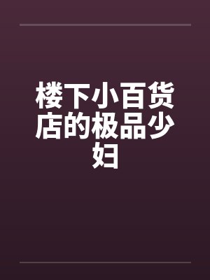楼下小百货店的极品少妇