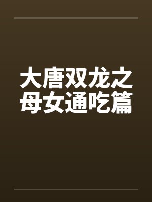 大唐双龙之母女通吃篇