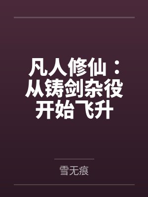 凡人修仙:从铸剑杂役开始飞升