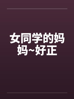 女同学的妈妈~好正