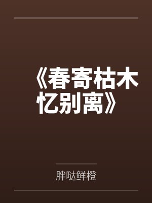 《春寄枯木忆别离》