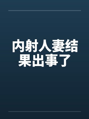 内射人妻结果出事了