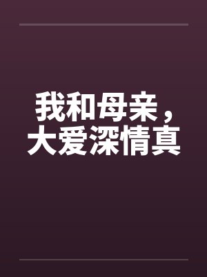 我和母亲，大爱深情真