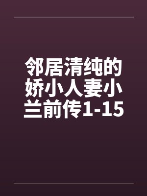 邻居清纯的娇小人妻小兰前传1-15