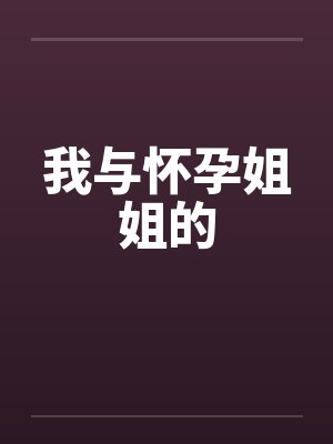 我与怀孕姐姐的