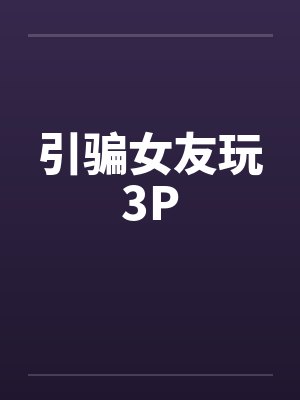 引骗女友玩3P