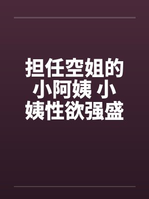担任空姐的小阿姨 小姨性欲强盛