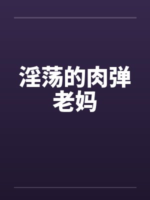 淫荡的肉弹老妈