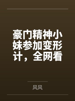 豪门精神小妹参加变形计,全网看我手撕作秀剧本