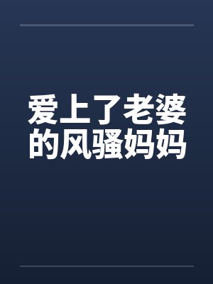 爱上了老婆的风骚妈妈