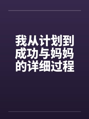 我从计划到成功与妈妈的详细过程