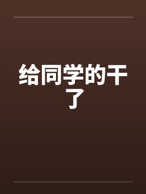 给同学的干了
