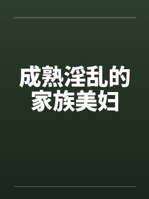 成熟淫乱的家族美妇
