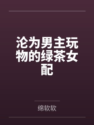 沦为男主玩物的绿茶女配