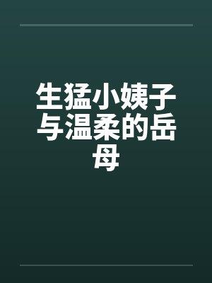 生猛小姨子与温柔的岳母