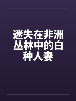 迷失在非洲丛林中的白种人妻
