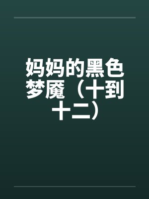 妈妈的黑色梦魇（十到十二）