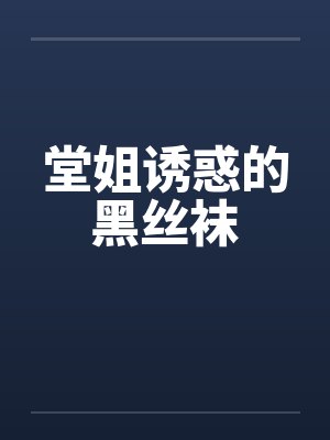 堂姐诱惑的黑丝袜