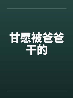 甘愿被爸爸干的