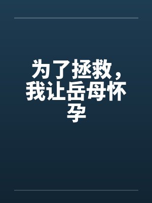 为了拯救，我让岳母怀孕