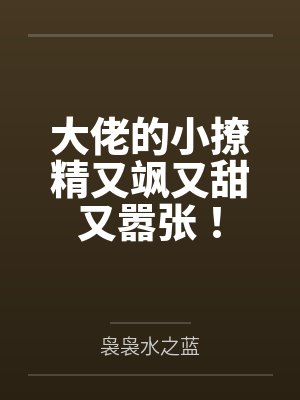 大佬的小撩精又飒又甜又嚣张!