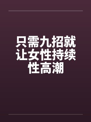 只需九招就让女性持续性高潮